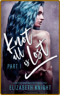 Knot All Is Lost  Part 1- Elizabeth Knight