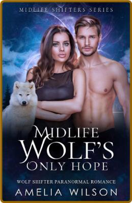 Midlife Wolf's Only Hope  Wolf - Amelia Wilson