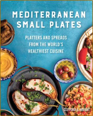Mediterranean Small Plates Boards Platters and Spreads from the World 39 s Healthi...