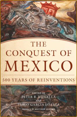 Peter B Villella Pablo Garc 237 a Loaeza - The Conquest of Mexico