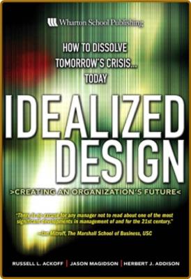 Ackoff R  Idealized Design   an Organization's Future 2006