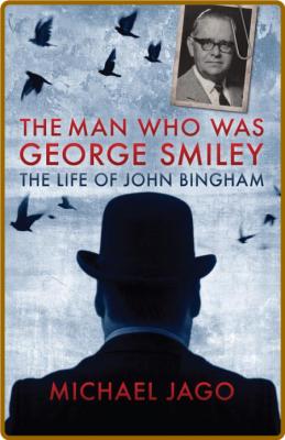 The Man Who Was George Smiley by Michael Jago