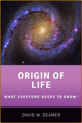 Origin of Life  What Everyone Needs to Know by David W  Deamer