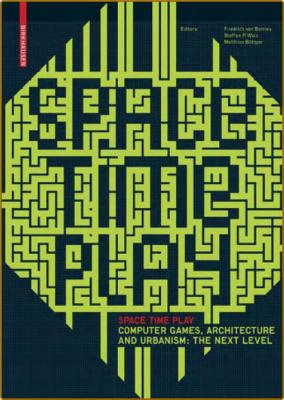 Space Time Play - Computer Games, Architecture and Urbanism - the Next Level
