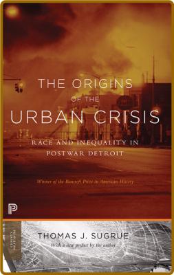 The Origins of the Urban Crisis  Race and Inequality in Postwar Detroit by Thomas ... _53f619d217e7144b0e44fc8980dbba36