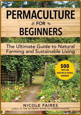 Permaculture for Beginners - The Ultimate Guide to Natural Farming and Sustainable...