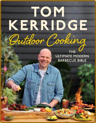 Tom Kerridge's Outdoor Cooking - The Ultimate Modern Barbecue Bible