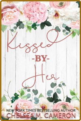 Kissed By Her - Chelsea M  Cameron _5e6ce1328be6b18146b3995911ff9b08