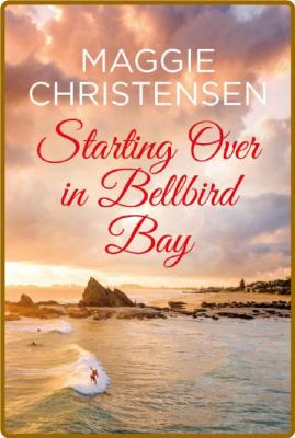 Starting Over in Bellbird Bay - Maggie Christensen _c671f17d2d0b6bbf4dd7ea87f5a85b10