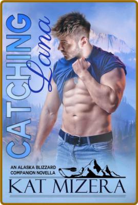 Catching Lana  An Alaska Blizza - Kat Mizera _13cd2ac5d6fc8694e42b12afe376d243