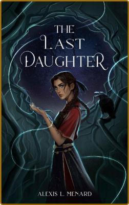 The Last Daughter - Alexis L  Menard