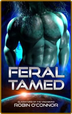 Feral Tamed  An Alien Gladiator - Robin O Connor _dd2e518ab902ce4f4255be87f24605a4