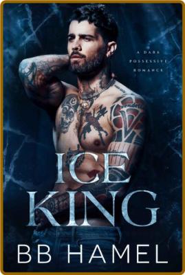 Ice King  A Dark Billionaire Ro - B  B  Hamel