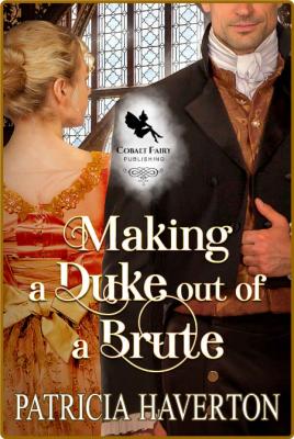 Making a Duke out of a Brute  A - Patricia Haverton _29f6c6151967cadbd7780cda0de169be