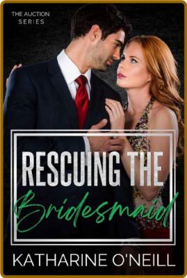 Rescuing the Bridesmaid  Auctio - Katharine O Neill _e8683adcd89cccd3f7df32528b8571d1