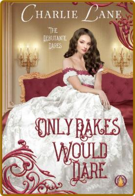 Only Rakes Would Dare - Charlie Lane _da2bd111597b1f9371c1d5d039d1d5fb