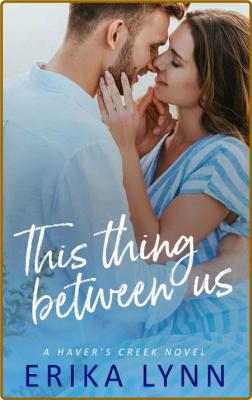 This Thing Between Us - Erika Lynn _fef99cad39db80c00e5d3aada6b0e471