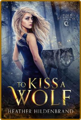 To Kiss A Wolf Heather Hildenbrand _1e13a4805a70bed248bb5ff794b9f04f