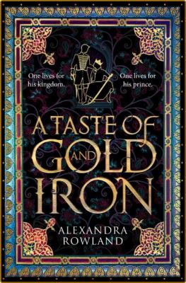 A Taste of Gold and Iron - Alexandra Rowland