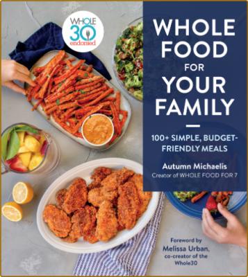 Whole Food for Your Family 100 Simple Budget-Friendly Meals