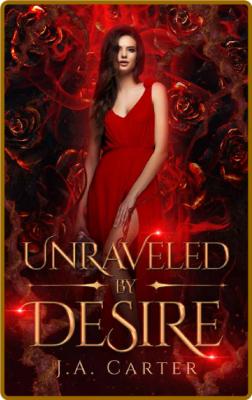 Unraveled by Desire  A Paranorm - J A  Carter