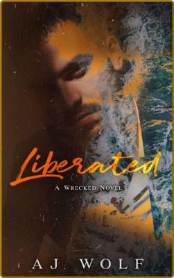 Liberated  A Wrecked Novel - AJ Wolf _97adf44ec6cde575f419a6407182e81f