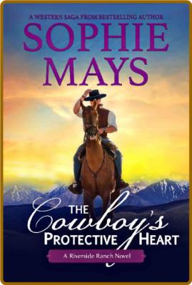 The Cowboy's Protective Heart  - Sophie Mays