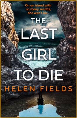 The Last Girl to Die by Helen Fields