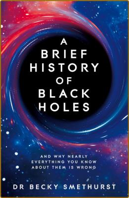 A Brief History of Black Holes  And Why Nearly Everything You Know About Them is W... _3092451e5875db1345450c431dcaee66