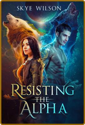 Resisting The Alpha  An Enemies - Skye Wilson _eb52f03297af6a2596b8f56d2739564f