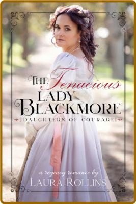 The Tenacious Lady Blackmore  A - Laura Rollins _fd730cccac9878f7f5f45322a8856d98