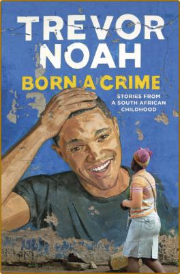 BORN A CRIME by Trevor Noah _4b82646e81c2f527723b40a84786e89e