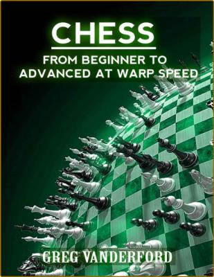 Chess - From Beginning to Advanced at Warp Speed Volume 1