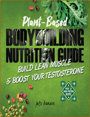 Plant-Based Bodybuilding Nutrition Guide - Build Lean Muscle & Boost Your Testoste...