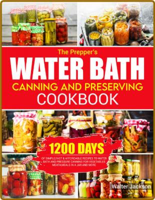  The Prepper ' s Water Bath Canning and Preserving Cookbook
