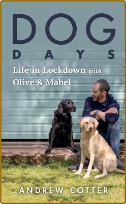 Dog Days  A Year with Olive and Mabel by Andrew Cotter  _95a040fe5978dbfe67dfb1bf172a0844