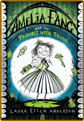 Amelia Fang and the Trouble with Toads by Laura Ellen Anderson  _fee98e3daeaa32b43a698ae326e91579