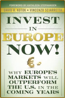  Invest in Europe Now! - Why Europe's Markets Will Outperform the US in the Coming...