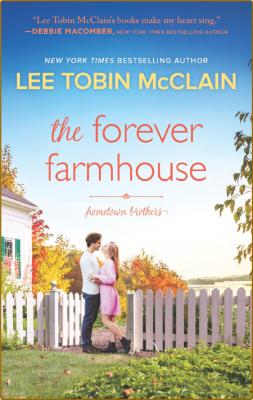 The Forever Farmhouse--A Small Town Roma - Lee Tobin McClain