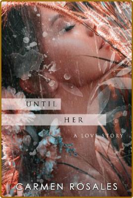 Until Her-A Love Story (Until-A - Carmen Rosales