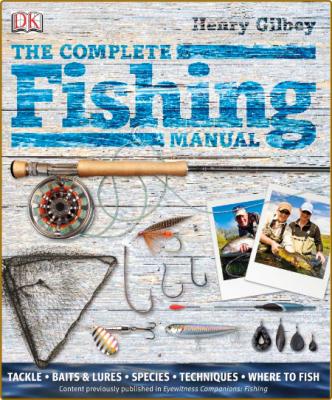 The Complete Fishing Manual -- Henry Gilbey DK  2011 US