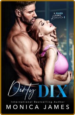 Dirty Dix (A Hard Love Romance - Monica James