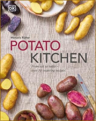 Potato Kitchen From Soil to Table - Over 70 Inspiring Recipes