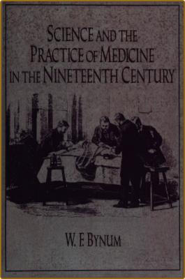 Bynum W  Science and the Practice of Medicine  19th Century 1994 _32c82d6ba8280f56db597543b74f59d7