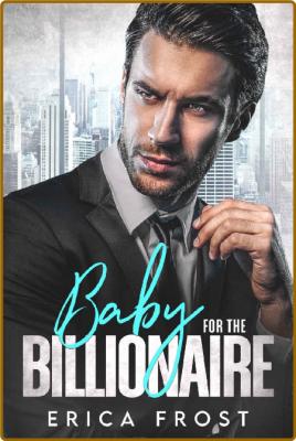 Baby For The Billionaire  New A - Erica Frost _7c5408f5382874fc3e9c6f601ee2c9a9