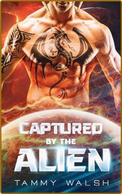 Captured by the Alien  A Sci-Fi - Tammy Walsh _2435b2b586bb024ff8d160bc78ee18bb