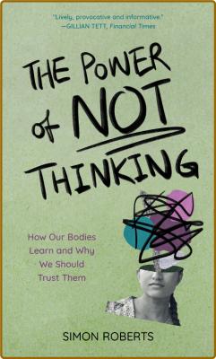  The Power of Not Thinking - How Our Bodies Learn and Why We Should Trust Them