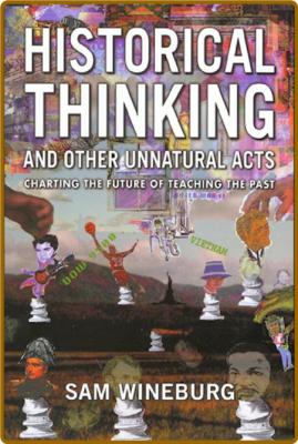 Historical Thinking and Other Unnatural Acts  Charting the Future of Teaching the ...