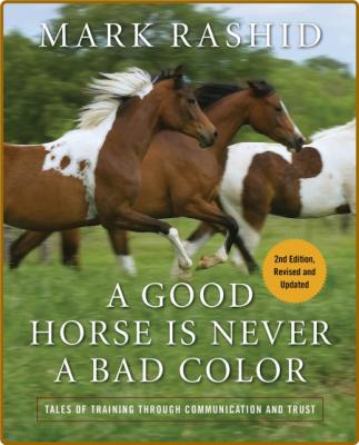 A Good Horse Is Never a Bad Color  Tales of Training through Communication and Tru...