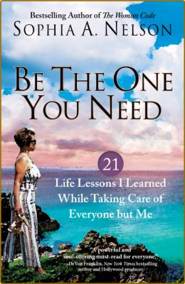 Be the One You Need by Sophia A  Nelson